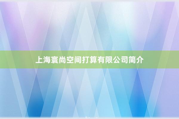 上海寰尚空间打算有限公司简介