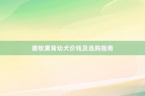 德牧黑背幼犬价钱及选购指南